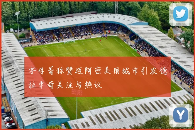 字母哥称赞迈阿密美丽城市引发德拉季奇关注与热议